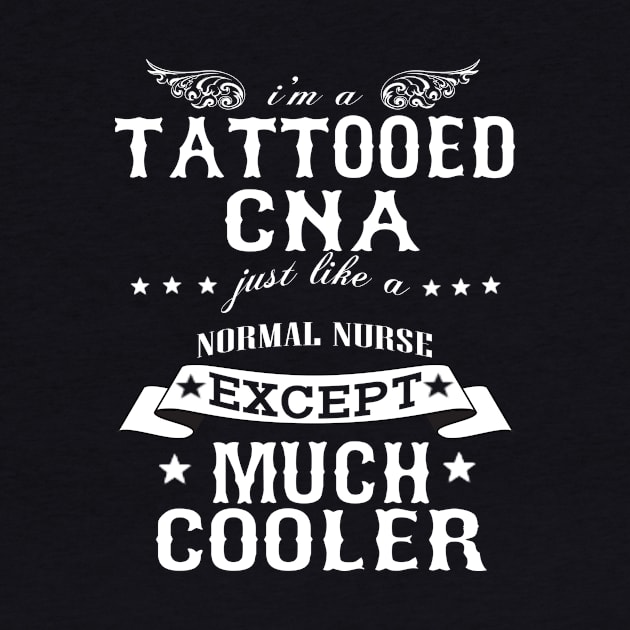 I’M A Tattooed CNA Just Like A Normal CNA Except Much Cooler by hoberthilario